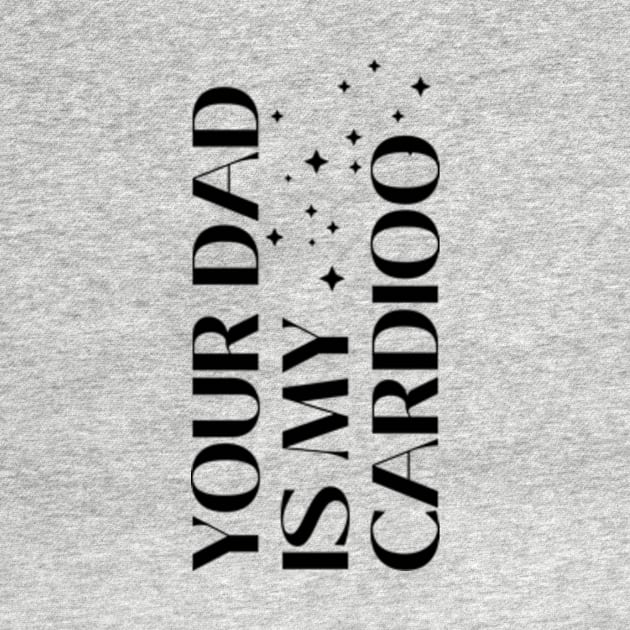 Your Dad Is My Cardio T-Shirt by MoGaballah